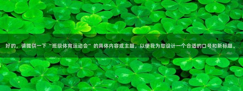 谈球吧：好的，请提供一下“班级体育运动会”的具体内容或主题，以便我为您设计一个合适的口号和新标题。