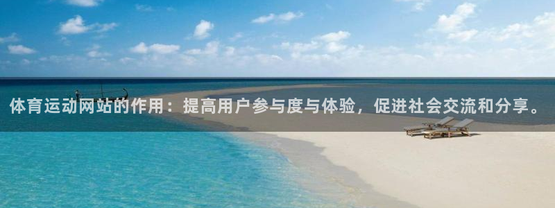 谈球吧体育：体育运动网站的作用：提高用户参与度与体验，促进社会交流和分享。