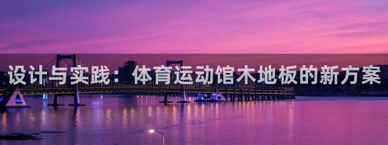 谈球吧：设计与实践：体育运动馆木地板的新方案